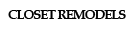 CLOSET REMODELS